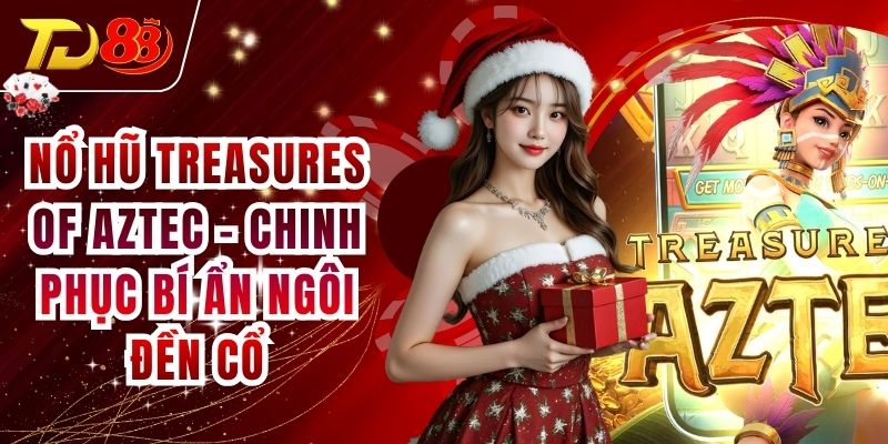 Nổ Hũ Treasures Of Aztec - Chinh Phục Bí Ẩn Ngôi Đền Cổ