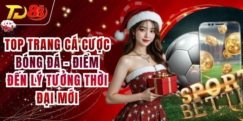 Top Trang Cá Cược Bóng Đá - Điểm Đến Lý Tưởng Thời Đại Mới